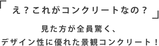 え？これがコンクリートなの？ 見た方が全員驚く、デザイン性に優れた 景観コンクリート!